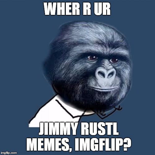 WHER R UR JIMMY RUSTL MEMES, IMGFLIP? | made w/ Imgflip meme maker