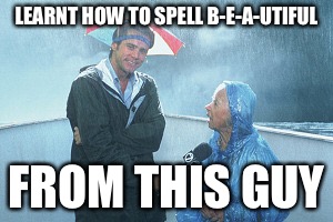 B-e-a-utiful |  LEARNT HOW TO SPELL B-E-A-UTIFUL; FROM THIS GUY | image tagged in beautiful,spelling,jim carey,bruce almighty | made w/ Imgflip meme maker