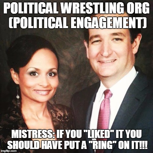 POLITICAL WRESTLING ORG (POLITICAL ENGAGEMENT); MISTRESS: IF YOU "LIKED" IT YOU SHOULD HAVE PUT A "RING" ON IT!!! | image tagged in campaign 2016 candidate camera | made w/ Imgflip meme maker