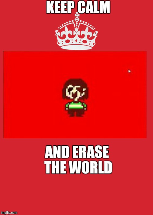 Why you shouldn't pick genocide | KEEP CALM; AND ERASE THE WORLD | image tagged in memes,keep calm and carry on red | made w/ Imgflip meme maker