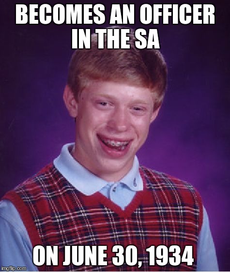 In a bid to gain the support of the army, Hitler ordered the murder of high ranking SA officers, as they intimidated the army | BECOMES AN OFFICER IN THE SA; ON JUNE 30, 1934 | image tagged in memes,bad luck brian,nigth of the long knives | made w/ Imgflip meme maker