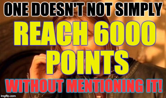 One Does Not Simply | ONE DOESN'T NOT SIMPLY; REACH 6000 POINTS; WITHOUT MENTIONING IT! | image tagged in memes,one does not simply | made w/ Imgflip meme maker