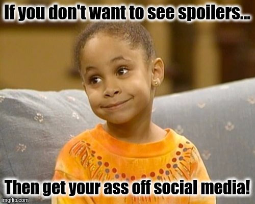 If you don't want to see spoilers... Then get your ass off social media! | image tagged in spoilers,fanboys,trolls,comicbook,movies | made w/ Imgflip meme maker