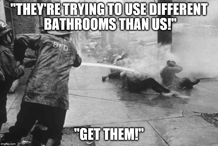 Civil Rights Era Hosing | "THEY'RE TRYING TO USE DIFFERENT BATHROOMS THAN US!" "GET THEM!" | image tagged in civil rights era hosing | made w/ Imgflip meme maker