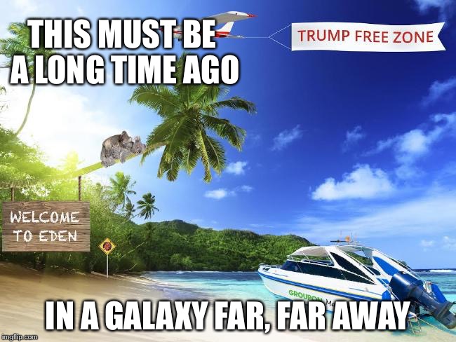 Now that's something I haven't seen in a LONG time. | THIS MUST BE A LONG TIME AGO; IN A GALAXY FAR, FAR AWAY | image tagged in trump free zone | made w/ Imgflip meme maker