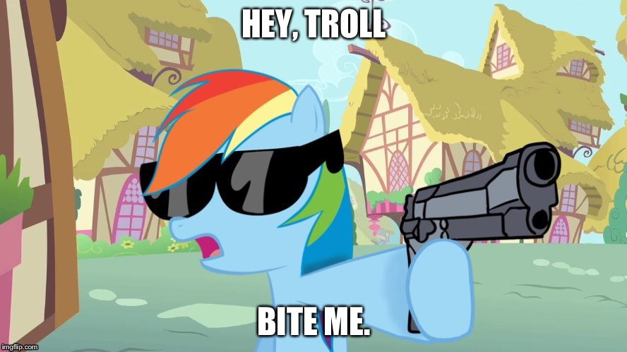 HEY, TROLL; BITE ME. | image tagged in rainbow dash say that again | made w/ Imgflip meme maker