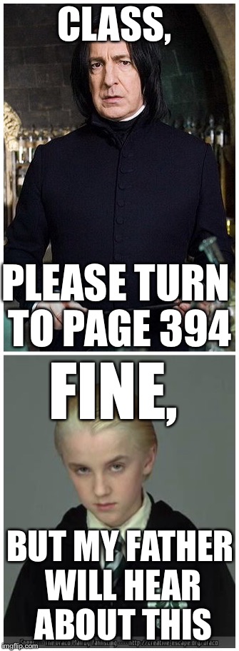  CLASS, PLEASE TURN TO PAGE 394; FINE, BUT MY FATHER WILL HEAR ABOUT THIS | image tagged in lol hp | made w/ Imgflip meme maker
