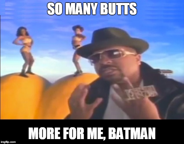 SO MANY BUTTS MORE FOR ME, BATMAN | made w/ Imgflip meme maker