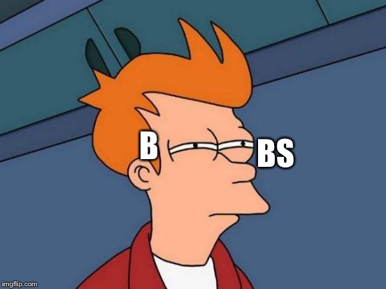 Futurama Fry Meme | B BS | image tagged in memes,futurama fry | made w/ Imgflip meme maker