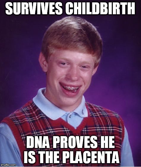 Bad Luck Brian Meme | SURVIVES CHILDBIRTH DNA PROVES HE IS THE PLACENTA | image tagged in memes,bad luck brian | made w/ Imgflip meme maker