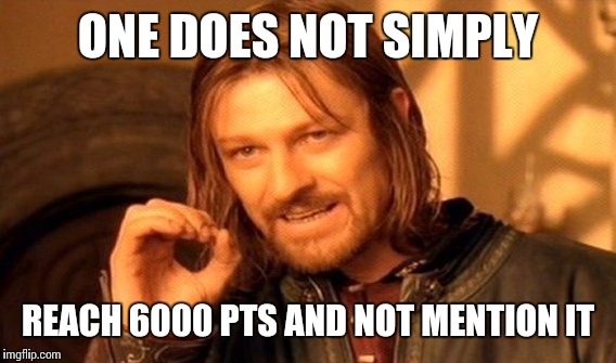 One Does Not Simply Meme | ONE DOES NOT SIMPLY REACH 6000 PTS AND NOT MENTION IT | image tagged in memes,one does not simply | made w/ Imgflip meme maker