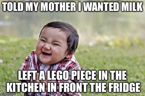 Evil Toddler Meme | TOLD MY MOTHER I WANTED MILK; LEFT A LEGO PIECE IN THE KITCHEN IN FRONT THE FRIDGE | image tagged in memes,evil toddler | made w/ Imgflip meme maker