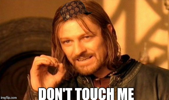 One Does Not Simply Meme | DON'T TOUCH ME | image tagged in memes,one does not simply,scumbag | made w/ Imgflip meme maker