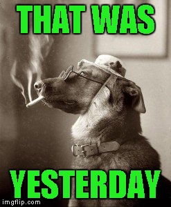 THAT WAS YESTERDAY | made w/ Imgflip meme maker