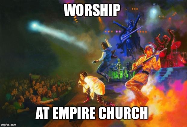 star wars band | WORSHIP; AT EMPIRE CHURCH | image tagged in star wars band | made w/ Imgflip meme maker