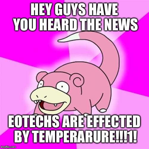 Slowpoke Meme | HEY GUYS HAVE YOU HEARD THE NEWS; EOTECHS ARE EFFECTED BY TEMPERARURE!!!1! | image tagged in memes,slowpoke | made w/ Imgflip meme maker