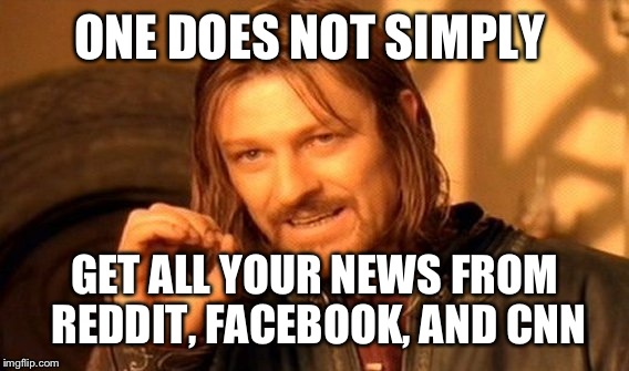 One Does Not Simply Meme | ONE DOES NOT SIMPLY GET ALL YOUR NEWS FROM REDDIT, FACEBOOK, AND CNN | image tagged in memes,one does not simply | made w/ Imgflip meme maker