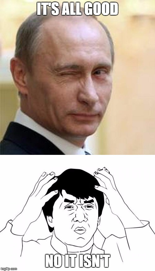 off shore Putin | IT'S ALL GOOD; NO IT ISN'T | image tagged in vladimir putin,jackie chan wtf | made w/ Imgflip meme maker