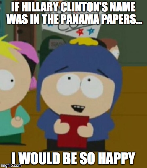 I would be so happy | IF HILLARY CLINTON'S NAME WAS IN THE PANAMA PAPERS... I WOULD BE SO HAPPY | image tagged in i would be so happy,AdviceAnimals | made w/ Imgflip meme maker