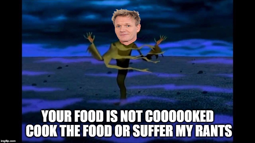 King RamsesmeetChef  Ramsey | YOUR FOOD IS NOT COOOOOKED COOK THE FOOD OR SUFFER MY RANTS | image tagged in chef gordon ramsey,courage the cowardly dog,fusion,funny | made w/ Imgflip meme maker
