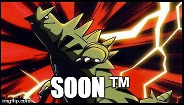 SOON â„¢  | image tagged in tyranitarcometh | made w/ Imgflip meme maker