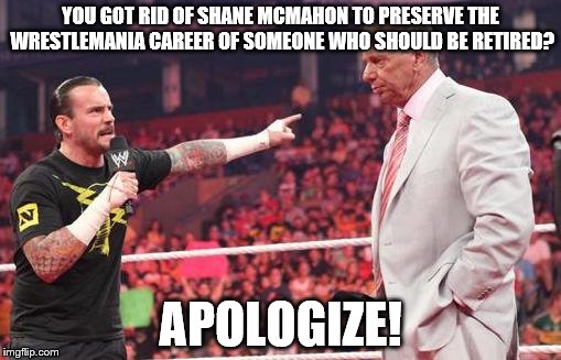 WrestleMania Spoiler #2 Shane McMahon vs Undertaker |  YOU GOT RID OF SHANE MCMAHON TO PRESERVE THE WRESTLEMANIA CAREER OF SOMEONE WHO SHOULD BE RETIRED? APOLOGIZE! | image tagged in cm punk,wrestlemania,shane mcmahon,undertaker | made w/ Imgflip meme maker