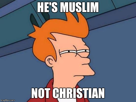 Futurama Fry Meme | HE'S MUSLIM NOT CHRISTIAN | image tagged in memes,futurama fry | made w/ Imgflip meme maker