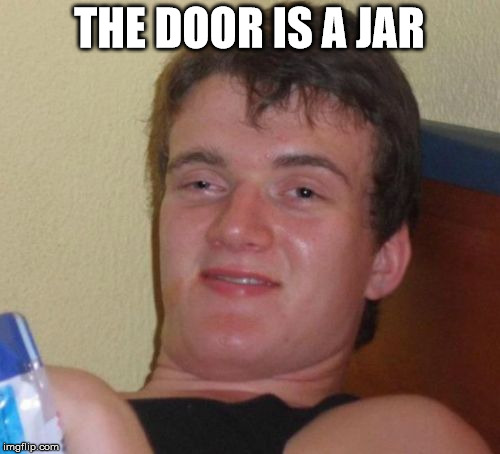 10 Guy Meme | THE DOOR IS A JAR | image tagged in memes,10 guy | made w/ Imgflip meme maker