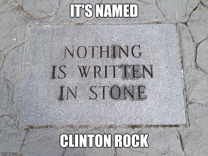 Officially Back On Imgflip | IT'S NAMED; CLINTON ROCK | image tagged in hillary clinton,clinton,politics,hilarious,memes,funny | made w/ Imgflip meme maker
