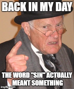 Back In My Day Meme | BACK IN MY DAY; THE WORD "SIN" ACTUALLY MEANT SOMETHING | image tagged in memes,back in my day | made w/ Imgflip meme maker