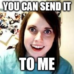 YOU CAN SEND IT TO ME | made w/ Imgflip meme maker