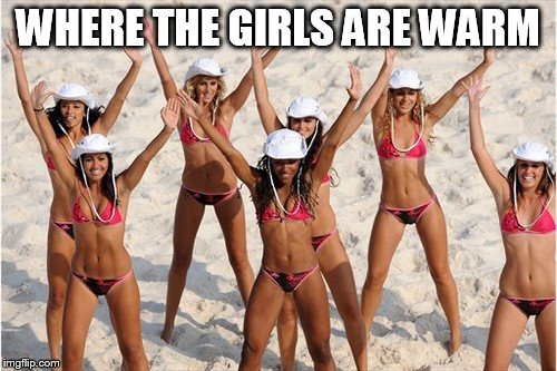 WHERE THE GIRLS ARE WARM | made w/ Imgflip meme maker