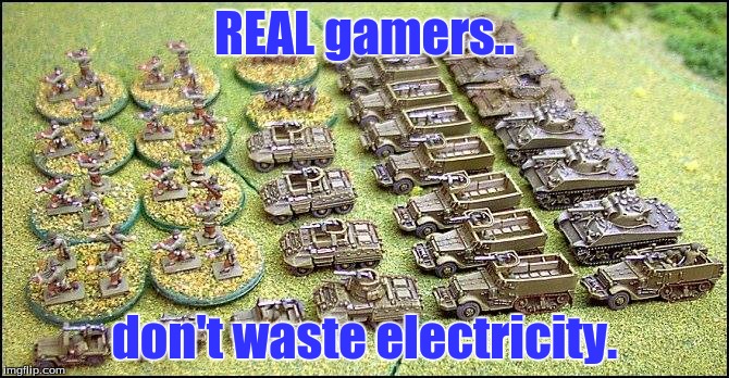 REAL gamers.. don't waste electricity. | image tagged in hobbies,gaming | made w/ Imgflip meme maker