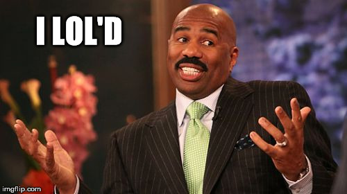 Steve Harvey Meme | I LOL'D | image tagged in memes,steve harvey | made w/ Imgflip meme maker