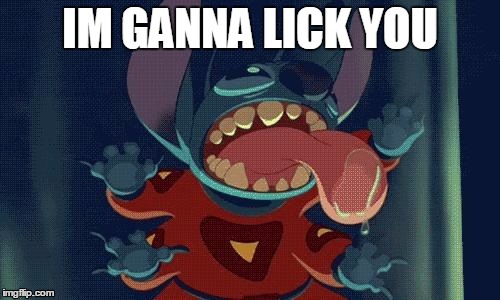 Stitch Licking | IM GANNA LICK YOU | image tagged in stitch licking | made w/ Imgflip meme maker