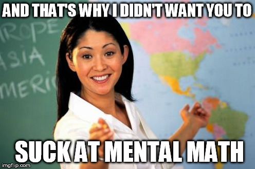 AND THAT'S WHY I DIDN'T WANT YOU TO SUCK AT MENTAL MATH | made w/ Imgflip meme maker