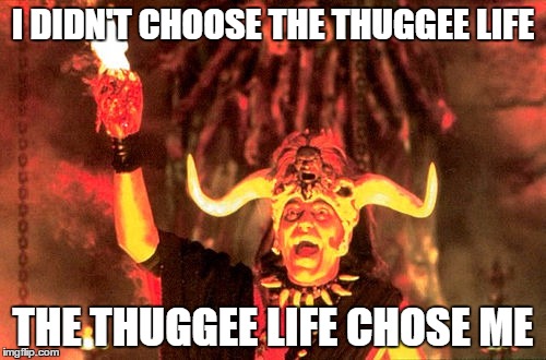 Thuggee Life  | I DIDN'T CHOOSE THE THUGGEE LIFE; THE THUGGEE LIFE CHOSE ME | image tagged in mola ram,indiana jones,thug life | made w/ Imgflip meme maker