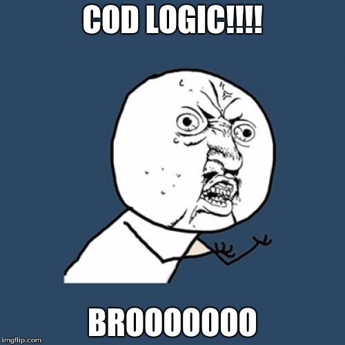 Y U No Meme | COD LOGIC!!!! BROOOOOOO | image tagged in memes,y u no | made w/ Imgflip meme maker