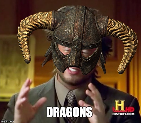Ancient Aliens Skyrim | DRAGONS | image tagged in ancient aliens skyrim | made w/ Imgflip meme maker