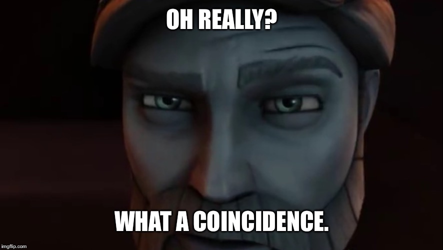 OH REALLY? WHAT A COINCIDENCE. | image tagged in suspicious kenobi | made w/ Imgflip meme maker