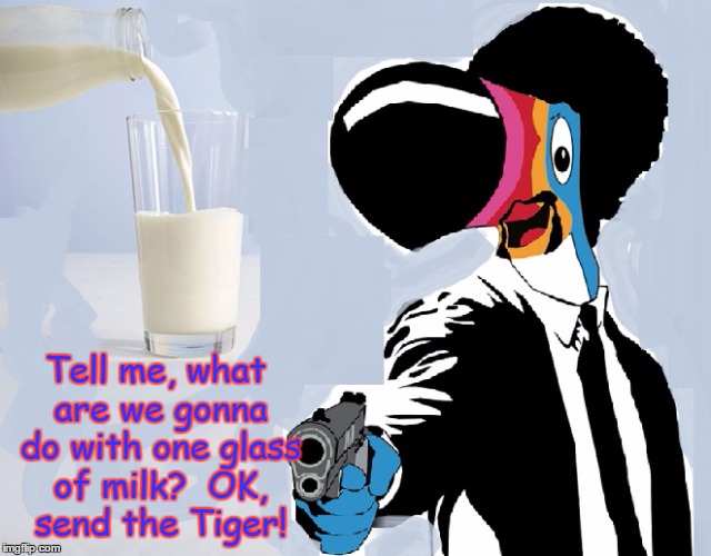 Tell me, what are we gonna do with one glass of milk?  OK, send the Tiger! | made w/ Imgflip meme maker