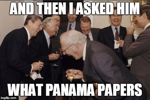 Laughing Men In Suits Meme | AND THEN I ASKED HIM; WHAT PANAMA PAPERS | image tagged in memes,laughing men in suits | made w/ Imgflip meme maker