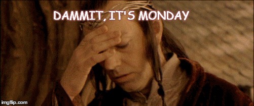 Monday Blues | DAMMIT, IT'S MONDAY | image tagged in elrond meme,lotr meme | made w/ Imgflip meme maker