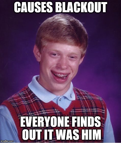 Bad Luck Brian Meme | CAUSES BLACKOUT EVERYONE FINDS OUT IT WAS HIM | image tagged in memes,bad luck brian | made w/ Imgflip meme maker