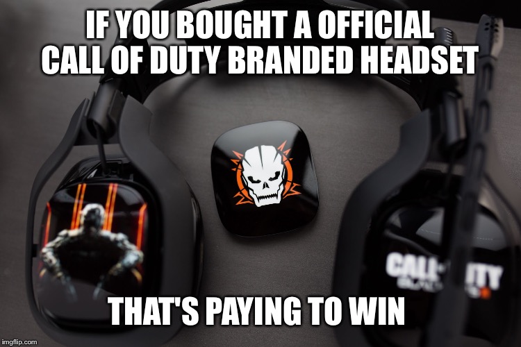 IF YOU BOUGHT A OFFICIAL CALL OF DUTY BRANDED HEADSET; THAT'S PAYING TO WIN | image tagged in cod headsets | made w/ Imgflip meme maker