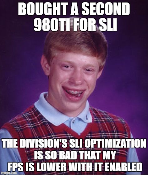Bad Luck Brian Meme | BOUGHT A SECOND 980TI FOR SLI; THE DIVISION'S SLI OPTIMIZATION IS SO BAD THAT MY FPS IS LOWER WITH IT ENABLED | image tagged in memes,bad luck brian,pcmasterrace | made w/ Imgflip meme maker