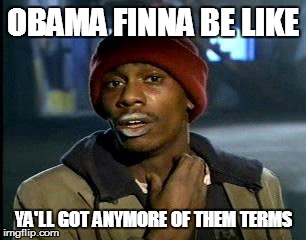 Y'all Got Any More Of That | OBAMA FINNA BE LIKE; YA'LL GOT ANYMORE OF THEM TERMS | image tagged in memes,yall got any more of | made w/ Imgflip meme maker