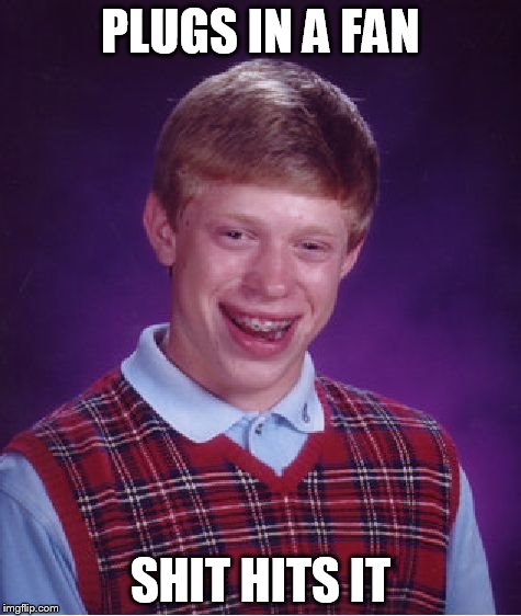 Bad Luck Brian Meme | PLUGS IN A FAN SHIT HITS IT | image tagged in memes,bad luck brian | made w/ Imgflip meme maker
