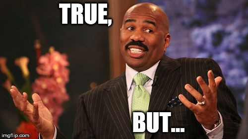 TRUE, BUT... | image tagged in memes,steve harvey | made w/ Imgflip meme maker