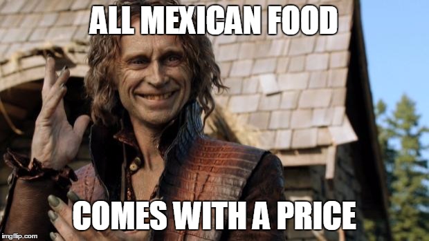 Rumplestiltskin | ALL MEXICAN FOOD; COMES WITH A PRICE | image tagged in rumplestiltskin | made w/ Imgflip meme maker